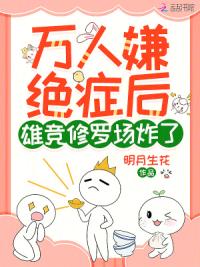 万人嫌绝症后，雄竞修罗场炸了